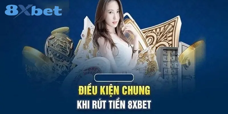 Rút tiền 8xbet – Thao tác quan trọng để sở hữu tiền thưởng 2 Những điều kiện để rút tiền 8xbet